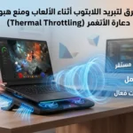 أفضل الطرق لتبريد اللابتوب أثناء الألعاب ومنع هبوط الأداء (Thermal Throttling)